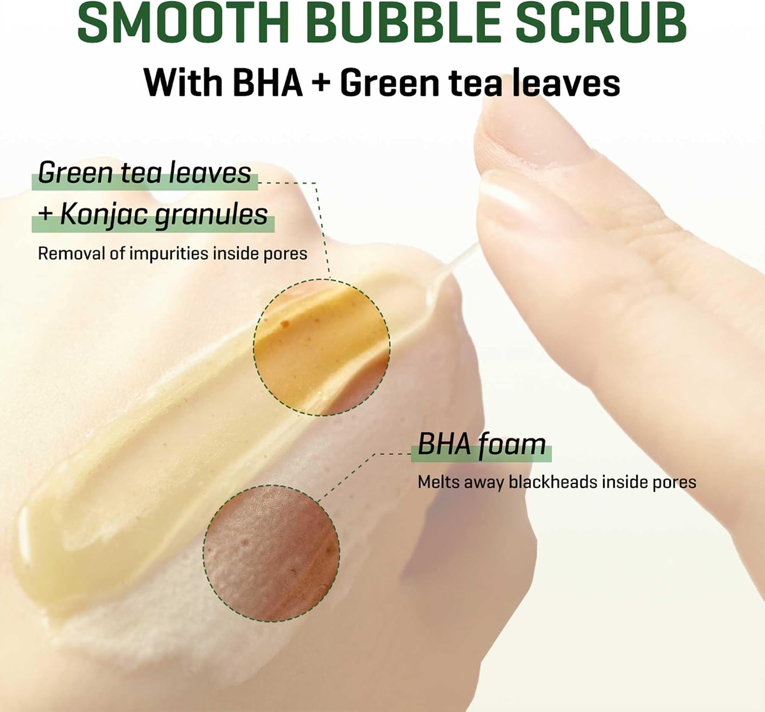 Smooth bubble scrub with BHA and green tea leaves, showing its benefits on skin.